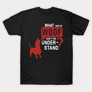 What Part Of WOOF Don't You Understand - Dog Lover Dogs T-Shirt